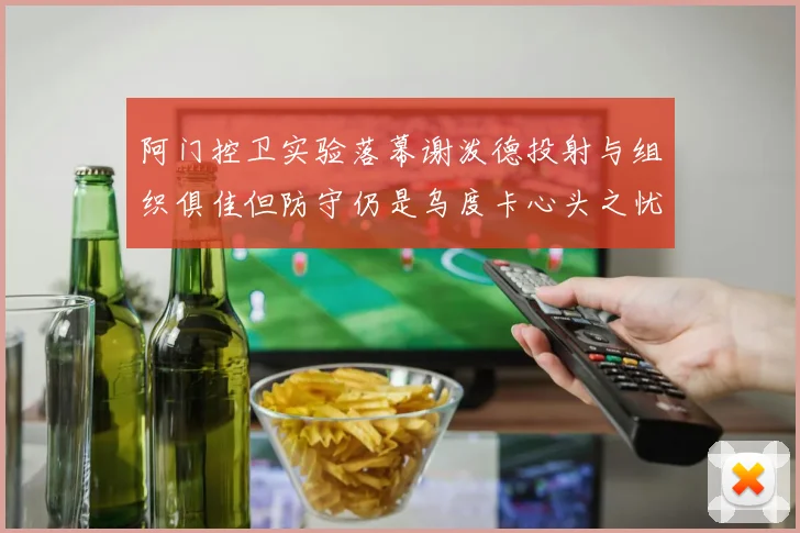阿门控卫实验落幕谢泼德投射与组织俱佳但防守仍是乌度卡心头之忧