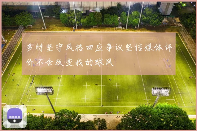 多特坚守风格回应争议坚信媒体评价不会改变我的球风
