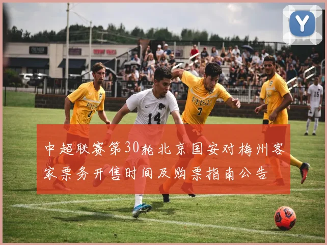中超联赛第30轮北京国安对梅州客家票务开售时间及购票指南公告