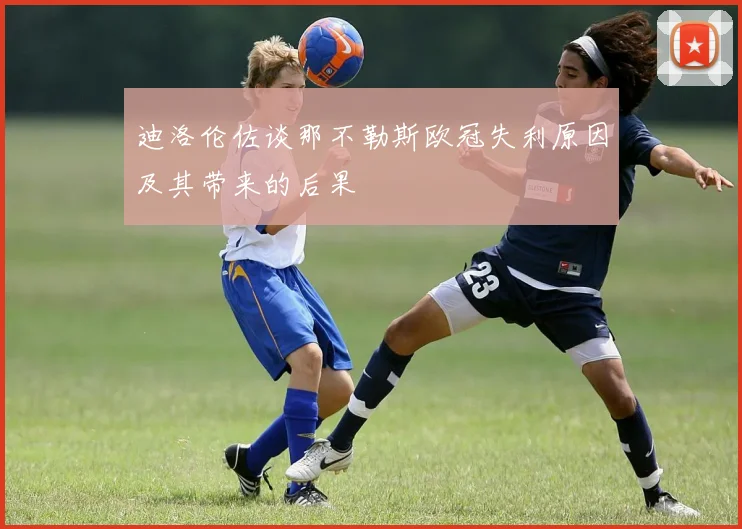 迪洛伦佐谈那不勒斯欧冠失利原因及其带来的后果